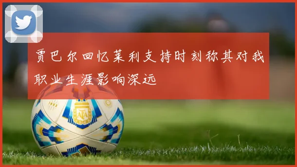 贾巴尔回忆莱利支持时刻称其对我职业生涯影响深远