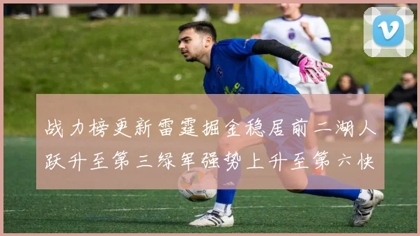 战力榜更新雷霆掘金稳居前二湖人跃升至第三绿军强势上升至第六快船垫底