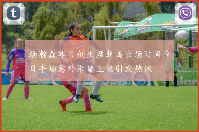 杨瀚森昨日创生涯新高出场时间今日半场意外未能上场引发热议